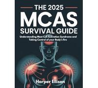 THE 2025 MCAS SURVIVAL GUIDE: UNDERSTANDING MAST CELL ACTIVATION SYNDROME AND TAKING CONTROL OF YOUR BODY'S FIRE