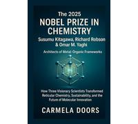The 2025 Nobel Prize in Chemistry: Susumu Kitagawa, Richard Robson & Omar M. Yaghi - Architects of Metal-Organic Frameworks