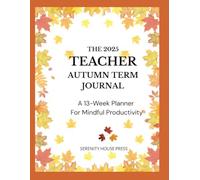 The 2025 Teacher Autumn Term Journal: A 13-Week Planner For Mindful Productivity (Autumn Leaves Edition)