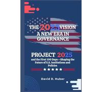 The 2025 Vision: A New Era in Governance: Project 2025 and the First 100 Days-Shaping the Future of U.S. Institutions and Policies
