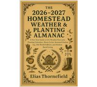 The 2026-2027 Homestead Weather & Planting Almanac: A Two-Year Guide to U.S. Weather Forecasts, Planting Calendars, Moon Cycles, Seasonal Gardening, Old-World Folklore, and Modern Rural Living