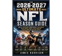 The 2026-2027 Ultimate NFL Season Guide: Complete Team Previews, Division Analysis, Player Rankings, Fantasy Football Insights, Playoff Predictions, Statistics, Awards and Super Bowl Forecast