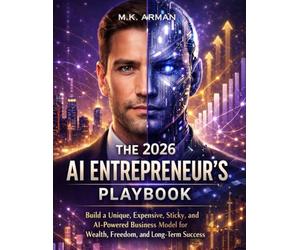 The 2026 AI Entrepreneur’s Playbook: Build a Unique, Expensive, Sticky, and AI-Powered Business Model for Wealth, Freedom, and Long-Term Success: 13 (AI-Powered Business Blueprint Series)
