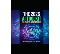 The 2026 AI Toolkit For Career Acceleration: Hands on AI Workbook (Artificial Intelligence - what will the future hold)