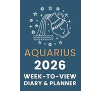 The 2026 Aquarius Week-to-View Diary / Planner: Schedule Meetings | Track Goals | Organise Your Life | Capture Daily Reflections And Moments Of Inspiration.