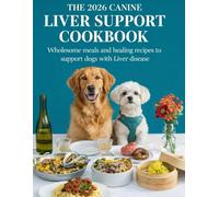 The 2026 Canine liver support cookbook: Wholesome meals and Healing recipes to support Dogs with Liver Disease