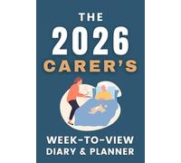 The 2026 Carer's Week-to-View Diary / Planner: - Stay Organised and Achieve Your Goals in 2026 - Perfect for Daily, Weekly, and Monthly Planning