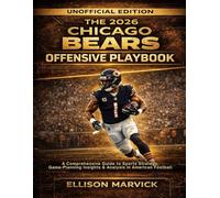 THE 2026 CHICAGO BEARS OFFENSIVE PLAYBOOK UNOFFICIAL EDITION: A Comprehensive Guide to Sports Strategy, Game-Planning Insights & Analysis in American Football
