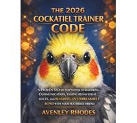 The 2026 Cockatiel Trainer Code: A Proven Step-by-Step System to Mastering Communication, Taming Behavioral Issues, and Building an Unbreakable Bond with Your Feathered Friend.