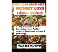THE 2026 DASH DIET WEIGHT LOSS SOLUTION COOKBOOK: 21-day meal plan & 300+ low-sodium, heart-healthy recipes to lower blood pressure & gain energy