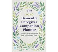 The 2026 Dementia Caregiver Companion Planner: Hope • Help • Heart One Month at a Time