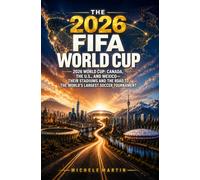 THE 2026 FIFA WORLD CUP: 2026 World Cup: Canada, the U.S., and Mexico-Their Stadiums and the Road to the World’s Largest Soccer Tournament (Football World Cup 2026 - The History of the Champions)