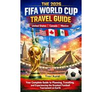 THE 2026 FIFA WORLD CUP TRAVEL GUIDE: Your Complete Guide to Planning, Travelling, and Experiencing the Greatest Football Tournament on Earth