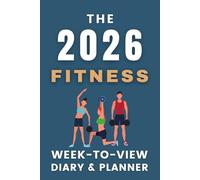 The 2026 Fitness Week-to-View Diary / Planner: - Stay Organised and Achieve Your Goals in 2026 - Perfect for Daily, Weekly, and Monthly Planning