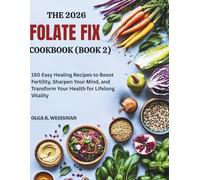 THE 2026 FOLATE FIX COOKBOOK (BOOK 2): 150 Easy Healing Recipes to Boost Fertility, Sharpen Your Mind, and Transform Your Health for Lifelong Vitality