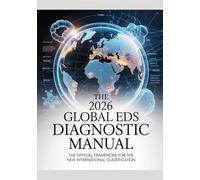THE 2026 GLOBAL EDS DIAGNOSTIC MANUAL: The Official Framework for the New International Classification: A Reference-Grade Technical Manual for ... (The ED Syndrome Complete Guide Series)