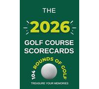 The 2026 Golf Course Scorecards: - A Detailed Golfers Logbook To Record, Analyse & Review 104 Individual Rounds Of Golf At Your Favourite Golf Courses