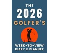 The 2026 Golfer's Week-to-View Diary / Planner: - Stay Organised and Achieve Your Goals in 2026 - Perfect for Daily, Weekly, and Monthly Planning