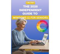 THE 2026 INDEPENDENT GUIDE TO WINDOWS 11 FOR SENIORS: A Visual Beginner-Friendly Approach to Master Your Computer