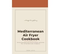 The 2026 Mediterranean Diet Air Fryer Cookbook for Beginners: 100 Genuinely Mediterranean 30-Minute Recipes - No Filler, No Fake "Mediterranean" Junk ... Lists & a Complete Air Fryer Starter Guide