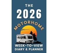 The 2026 Motorhome Week-to-View Diary / Planner: - Personalise this organiser to plan and record all your travel adventures.