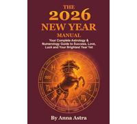 The 2026 New Year Manual: Your Complete Astrology & Numerology Guide to Success, Love, Luck and Your Brightest Year Yet.
