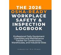 The 2026 OSHA-Ready Workplace Safety & Inspection Logbook: Professional Daily Equipment Checklists and Maintenance Tracker for Construction, Warehouses, and Industrial Sites