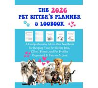 The 2026 Pet Sitters Planner & Logbook: A Comprehensive All-In-One Notebook for Keeping Your Pet Sitting Jobs, Client, Home, and Pet Profiles Organized & Easy to Access