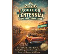 The 2026 Route 66 Centennial Road Trip Travel Guide: Essential Handbook For Exploring Hotels, Dining, Attractions, and Centennial Events from Chicago to California