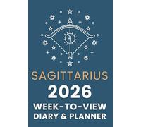 The 2026 Sagittarius Week-to-View Diary / Planner: Schedule Meetings | Track Goals | Organise Your Life | Capture Daily Reflections And Moments Of Inspiration.