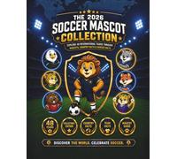 The 2026 Soccer Mascot Collection: Explore 48 International Soccer Teams Through Mascots, Soccer Facts and Team Facts