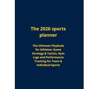 The 2026 Sports Planner: The Ultimate Playbook For Athletes: Game Strategy & Tactics, Gym Logs and Performance Tracking For team & Individual Sports (The 2026 Ultimate Life & Performance Collection)