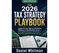THE 2026 TAX STRATEGY PLAYBOOK: Legally Cut Your Taxes as a W-2 Earner, Freelancer, or Small Business Owner - Plain-English Strategies, Worksheets & Checklists Updated for the New Tax Law