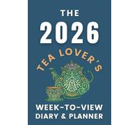 The 2026 Tea Lover's Week-to-View Diary / Planner: - Stay Organised and Achieve Your Goals in 2026 - Perfect for Daily, Weekly, and Monthly Planning