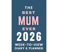 The 2026 The Best Mum Ever Week-to-View Diary / Planner: - Stay Organised and Achieve Your Goals in 2026 - Perfect for Daily, Weekly, and Monthly Planning