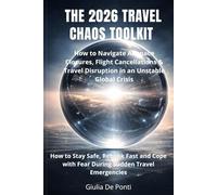 THE 2026 TRAVEL CHAOS TOOLKIT: How to Navigate Airspace Closures, Flight Cancellations & Travel Disruption in an Unstable Global Crisis: The 72-Hour ... with Fear During Sudden Travel Emergencies