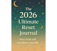 The 2026 Ultimate Reset Journal: A Guided New Year Planner for Goals, Habits & Life Transformation: Tools for Reflection, Growth, Productivity, Mindset Shifts & Monthly Progress
