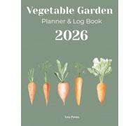 The 2026 Vegetable Garden Planner & Log Book: A Complete Organizer for Planning, Planting, and Tracking Your Harvest. (Includes Raised Bed Layouts, Seed Inventory, Weekly Tasks & Plant Profile Logs)