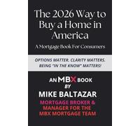 The 2026 Way to Buy a Home in America: A Mortgage Book For Consumers (MBX Books For Empowered Real Estate Decisions)