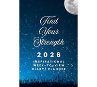 The 2026 Week-to-View Inspirational Diary / Planner - Find Your Strength: - Schedule Meetings | Track Goals | Organise Your Life | Capture Daily Reflections And Moments Of Inspiration.