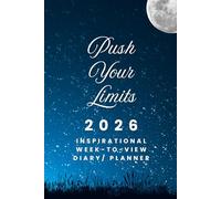 The 2026 Week-to-View Inspirational Diary / Planner - Push Your Limits: - Schedule Meetings | Track Goals | Organise Your Life | Capture Daily Reflections And Moments Of Inspiration.