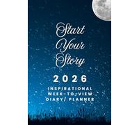 The 2026 Week-to-View Inspirational Diary / Planner - Start Your Story: - Schedule Meetings | Track Goals | Organise Your Life | Capture Daily Reflections And Moments Of Inspiration.