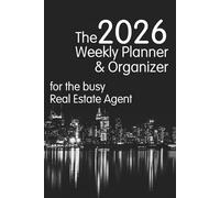 The 2026 Weekly Planner & Organizer: for the busy Real Estate Agent