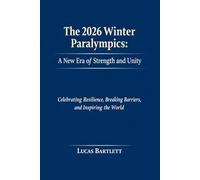 The 2026 Winter Paralympics: A New Era of Strength and Unity: Celebrating Resilience, Breaking Barriers, and Inspiring the World