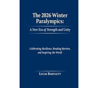 The 2026 Winter Paralympics: A New Era of Strength and Unity: Celebrating Resilience, Breaking Barriers, and Inspiring the World