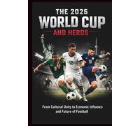THE 2026 WORLD CUP AND HEROS: From Cultural Unity to Economic Influence and Future of Football