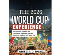 THE 2026 WORLD CUP EXPERIENCE: Your Ultimate Guide to the Excitement, Stadiums, and Fan Culture of the 2026 FIFA World Cup