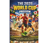 THE 2026 WORLD CUP PREVIEW: Exploring the Legacy, Teams, and Stadiums of North America’s Historic Tournament