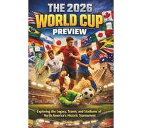 THE 2026 WORLD CUP PREVIEW: Exploring the Legacy, Teams, and Stadiums of North America’s Historic Tournament