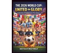 THE 2026 WORLD CUP: UNITED IN GLORY: A Celebration of Football Across Three Nations